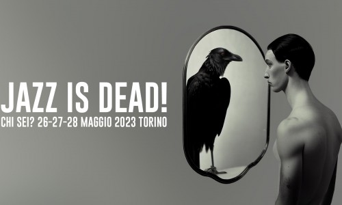 Jazz Is Dead! Festival, Torino: date e concept della sesta edizione - Chi Sei?
